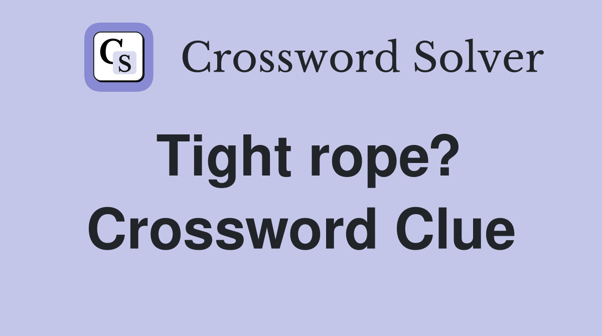 Tight rope? Crossword Clue Answers Crossword Solver